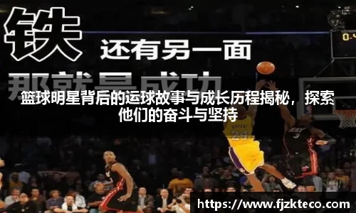篮球明星背后的运球故事与成长历程揭秘，探索他们的奋斗与坚持